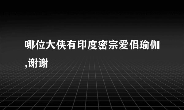 哪位大侠有印度密宗爱侣瑜伽,谢谢