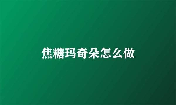 焦糖玛奇朵怎么做