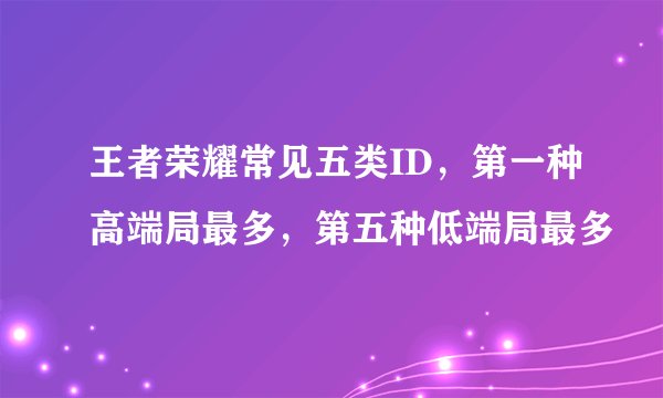 王者荣耀常见五类ID,第一种高端局最多,第五种低端局最多