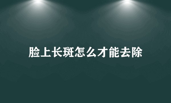 脸上长斑怎么才能去除