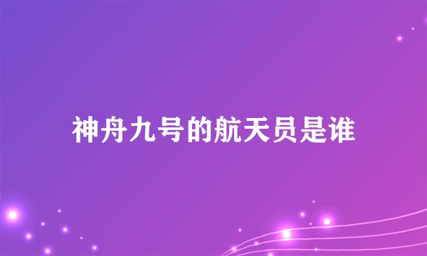 神舟九号的航天员是谁