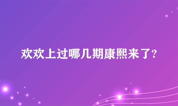 欢欢上过哪几期康熙来了?