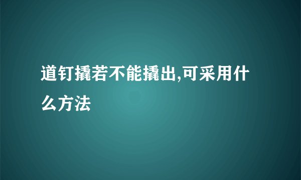 道钉撬若不能撬出,可采用什么方法