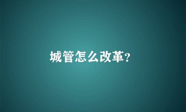 城管怎么改革？