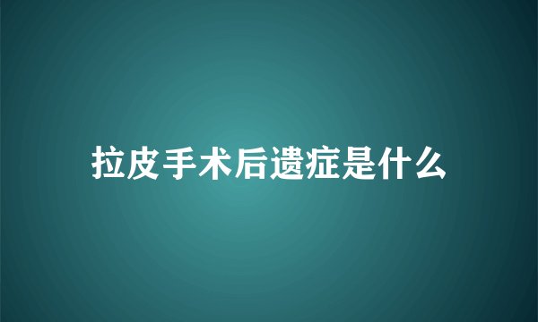 拉皮手术后遗症是什么