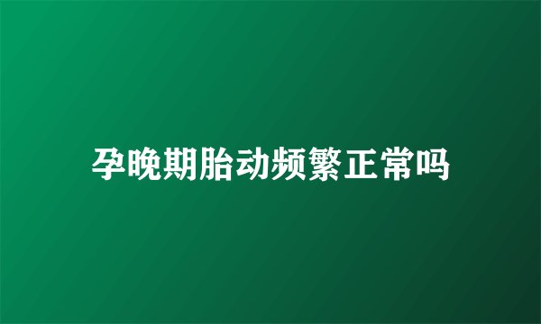 孕晚期胎动频繁正常吗