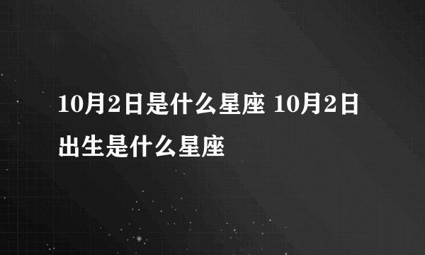 10月2日是什么星座 10月2日出生是什么星座
