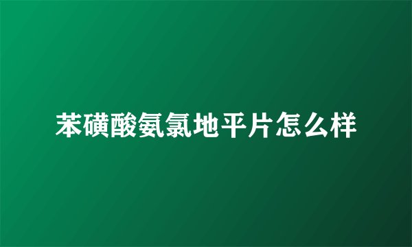 苯磺酸氨氯地平片怎么样