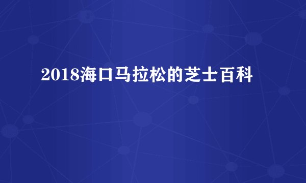 2018海口马拉松的芝士百科