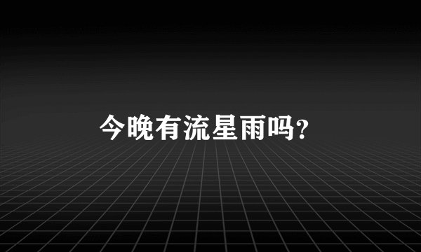 今晚有流星雨吗？