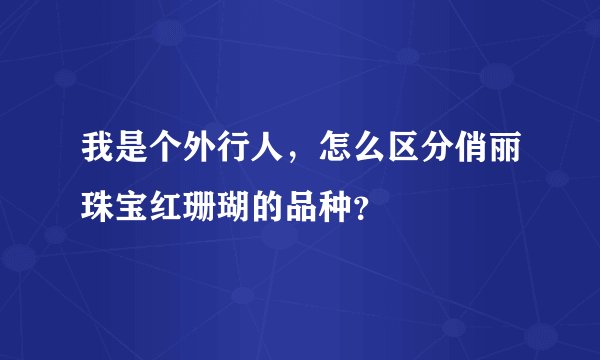 我是个外行人,怎么区分俏丽珠宝红珊瑚的品种?