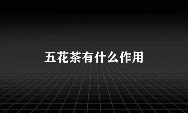 五花茶有什么作用