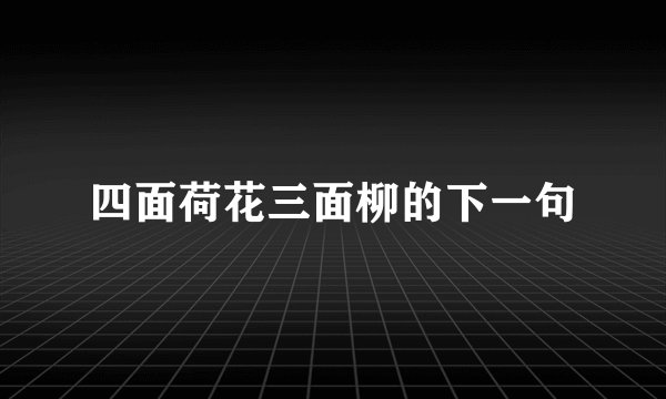四面荷花三面柳的下一句