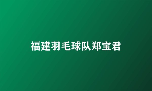 福建羽毛球队郑宝君