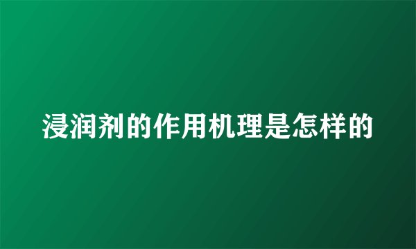 浸润剂的作用机理是怎样的