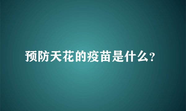 预防天花的疫苗是什么?