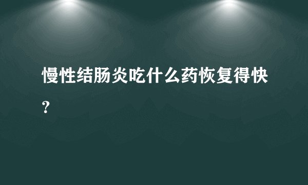 慢性结肠炎吃什么药恢复得快？