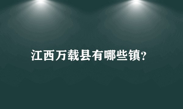 江西万载县有哪些镇？
