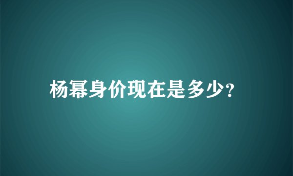 杨幂身价现在是多少？