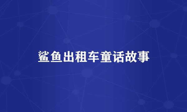 鲨鱼出租车童话故事