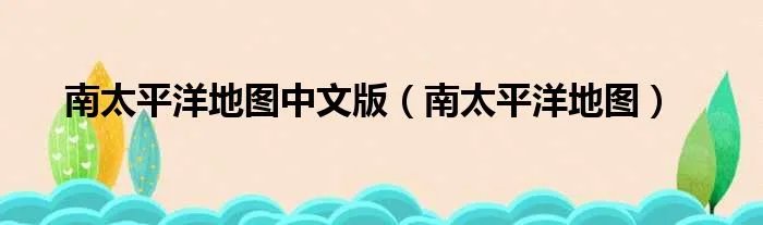 南太平洋地图中文版（南太平洋地图）
