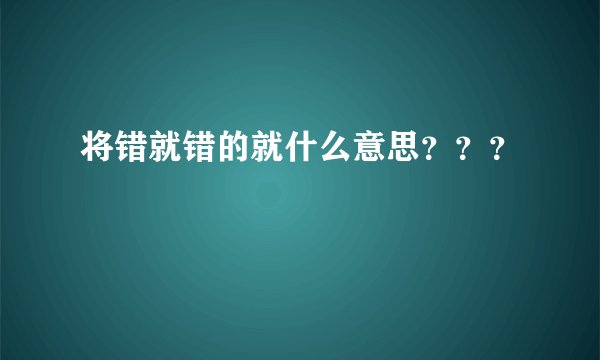 将错就错的就什么意思???
