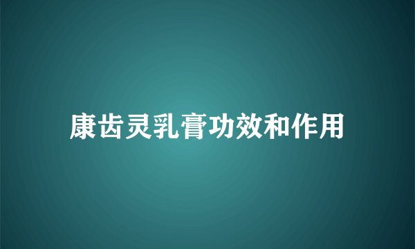 康齿灵乳膏功效和作用