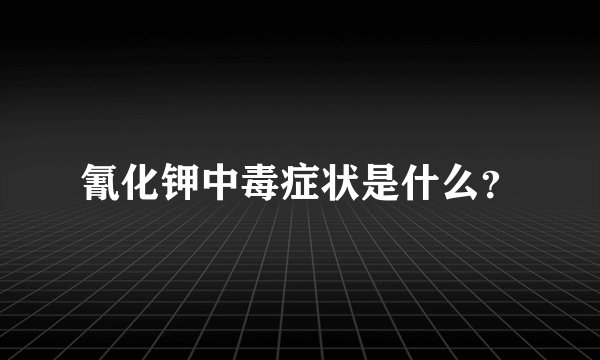 氰化钾中毒症状是什么？