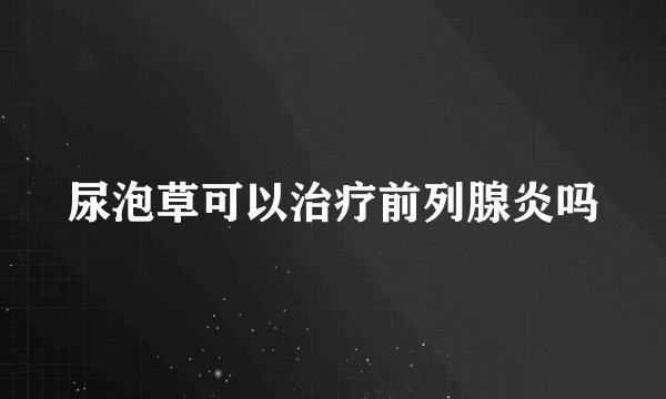 尿泡草可以治疗前列腺炎吗