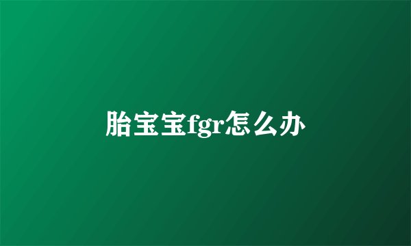 胎宝宝fgr怎么办