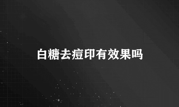 白糖去痘印有效果吗