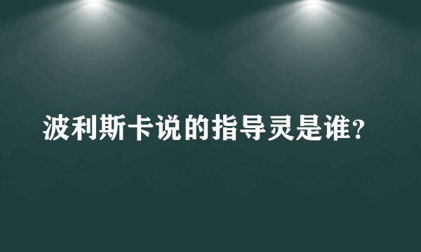 波利斯卡说的指导灵是谁？