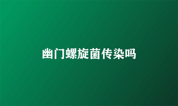 幽门螺旋菌传染吗