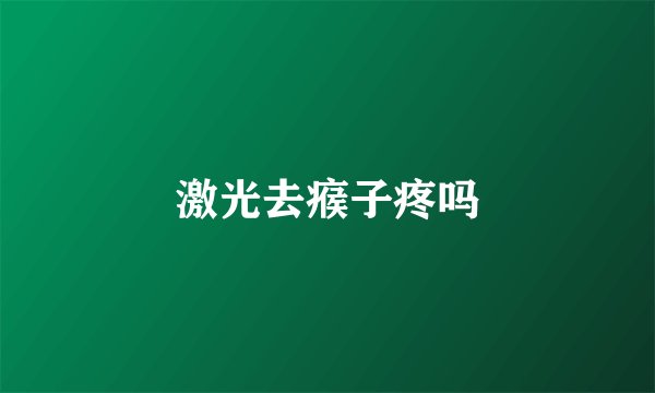激光去瘊子疼吗