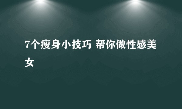 7个瘦身小技巧 帮你做性感美女