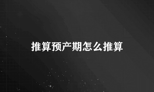 推算预产期怎么推算