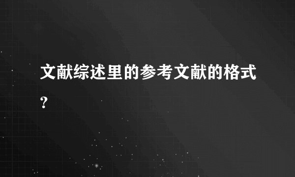 文献综述里的参考文献的格式？