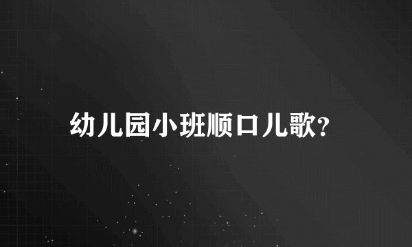 幼儿园小班顺口儿歌？