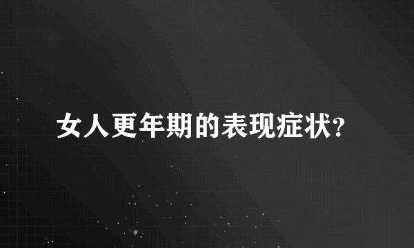 女人更年期的表现症状？