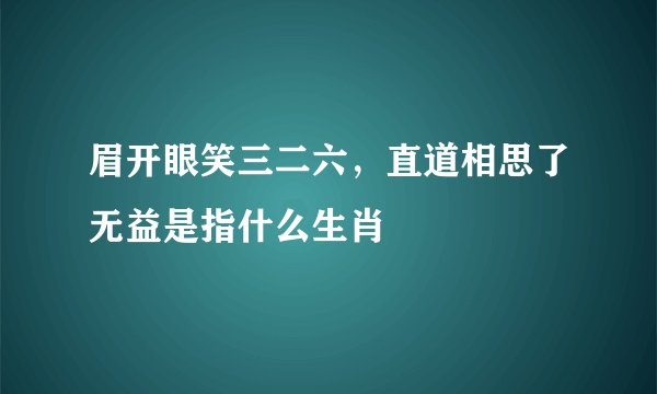 眉开眼笑三二六，直道相思了无益是指什么生肖