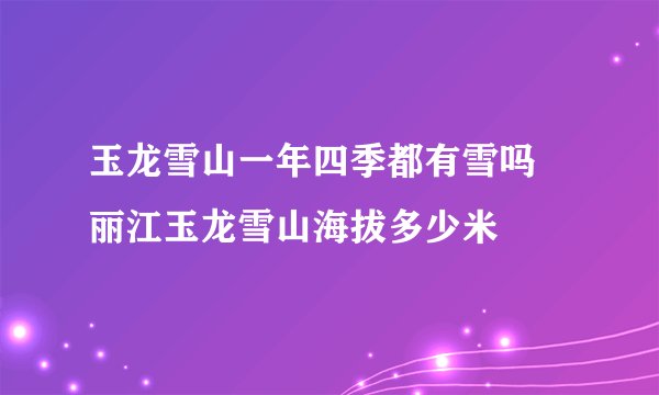玉龙雪山一年四季都有雪吗 丽江玉龙雪山海拔多少米