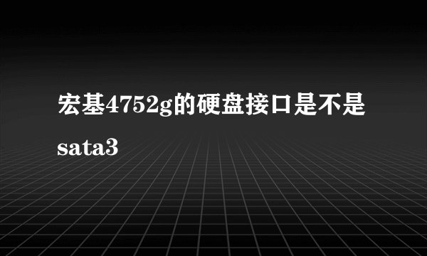 宏基4752g的硬盘接口是不是sata3