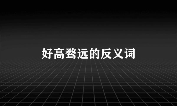 好高骛远的反义词