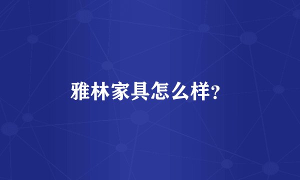 雅林家具怎么样？