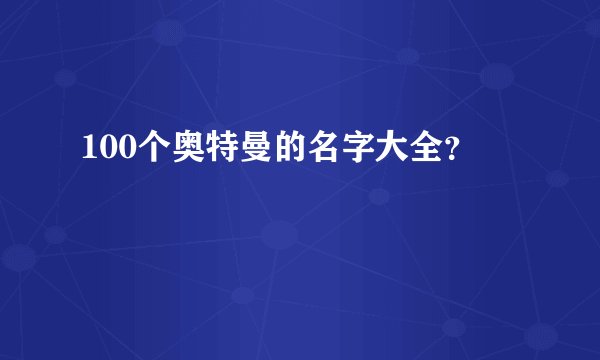 100个奥特曼的名字大全？