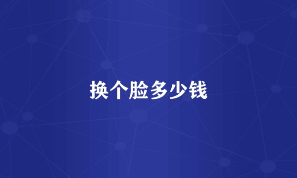 换个脸多少钱