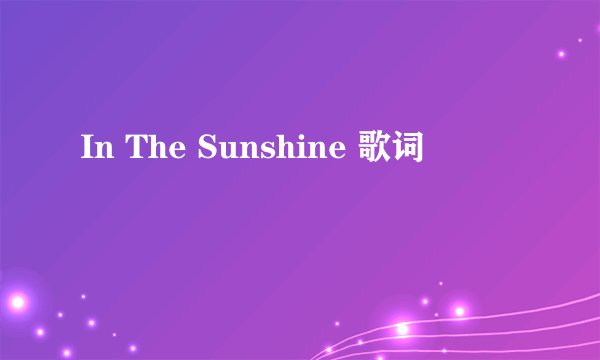 In The Sunshine 歌词