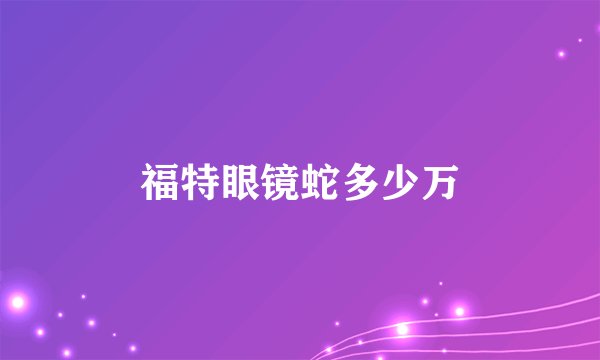 福特眼镜蛇多少万