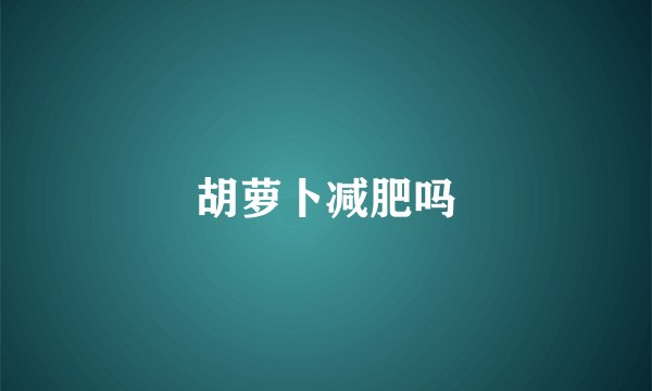 胡萝卜减肥吗