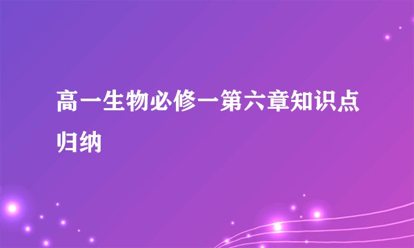 高一生物必修一第六章知识点归纳